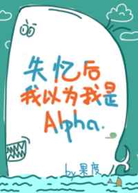 失忆后我以为我是阿尔法